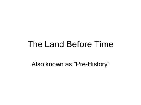 Also known as “Pre-History”