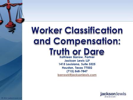 Kathleen Barrow, Partner Jackson Lewis LLP 1415 Louisiana, Suite 3325 Houston, Texas 77002 (713) 568-7847 © 2012 Jackson Lewis.