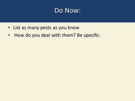 Do Now: List as many pests as you know How do you deal with them? Be specific.