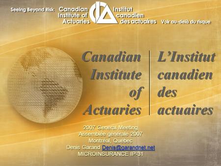 2007 General Meeting Assemblée générale 2007 Montréal, Québec Denis Garand MICROINSURANCE IP-31 2007 General Meeting.