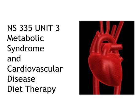 Erin Hetrick, MS, RD, LDN NS 335 UNIT 3 Metabolic Syndrome and Cardiovascular Disease Diet Therapy.