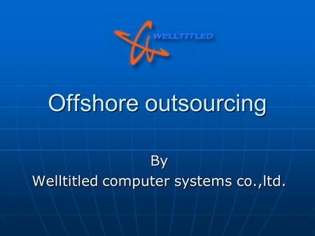 Offshore outsourcing By Welltitled computer systems co.,ltd.