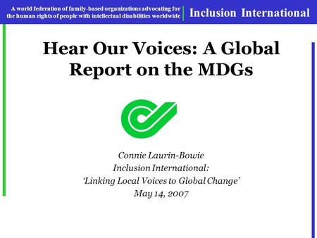 Inclusion International A world federation of family-based organizations advocating for the human rights of people with intellectual disabilities worldwide.