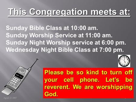 1 April 22 2007 This Congregation meets at: Sunday Bible Class at 10:00 am. Sunday Worship Service at 11:00 am. Sunday Night Worship service at 6:00 pm.