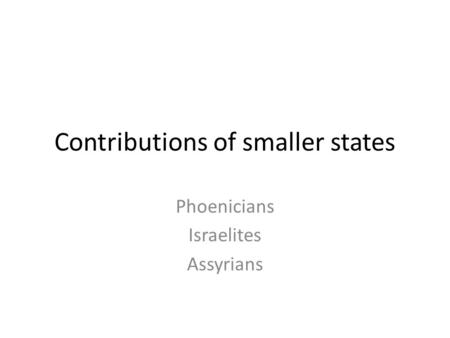 Contributions of smaller states Phoenicians Israelites Assyrians.