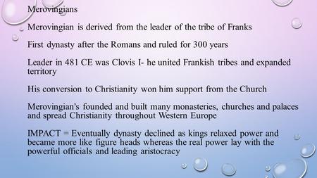 Merovingians Merovingian is derived from the leader of the tribe of Franks First dynasty after the Romans and ruled for 300 years Leader in 481 CE was.