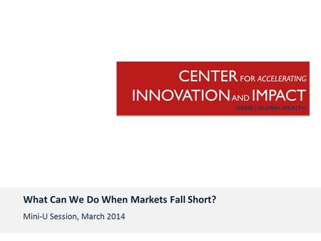 What Can We Do When Markets Fall Short? Mini-U Session, March 2014.