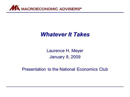 Whatever It Takes Laurence H. Meyer January 8, 2009 Presentation to the National Economics Club.