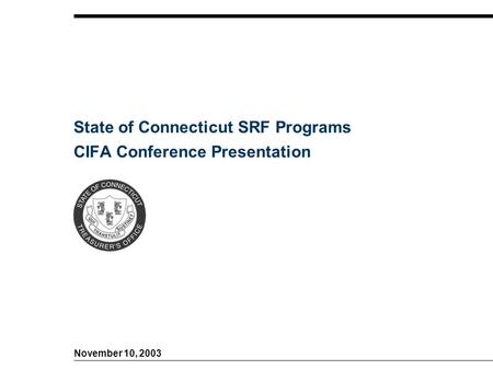 0 CIFA Conference Presentation November 10, 2003 State of Connecticut SRF Programs.