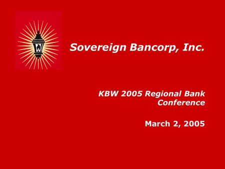 Sovereign Bancorp, Inc. KBW 2005 Regional Bank Conference March 2, 2005.