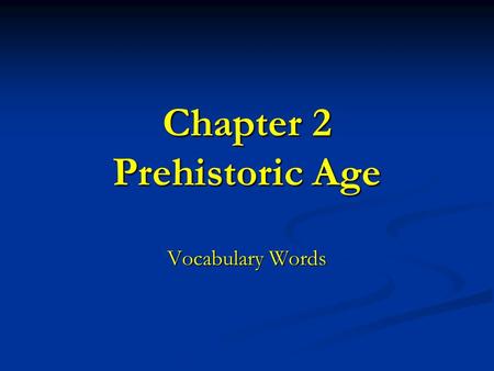 Chapter 2 Prehistoric Age Vocabulary Words. 1)Before Common Era (BCE)- More Scientific time period naming system that replace B.C. period naming system.