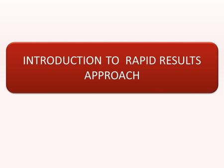 INTRODUCTION TO RAPID RESULTS APPROACH. RESULTS-FOCUSED MANAGEMENT TECHNIQUE Aimed at jump- starting major change efforts and enhancing implementation.