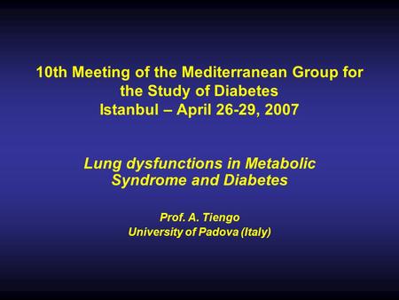 10th Meeting of the Mediterranean Group for the Study of Diabetes Istanbul – April 26-29, 2007 Lung dysfunctions in Metabolic Syndrome and Diabetes Prof.