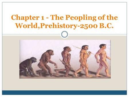 Chapter 1 - The Peopling of the World,Prehistory-2500 B.C.