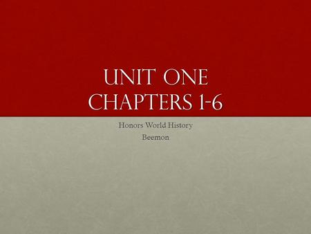 Unit One Chapters 1-6 Honors World History Beemon.