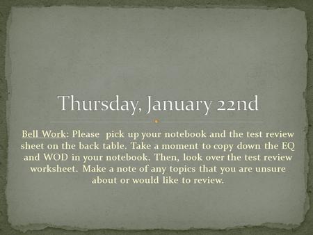 Bell Work: Please pick up your notebook and the test review sheet on the back table. Take a moment to copy down the EQ and WOD in your notebook. Then,