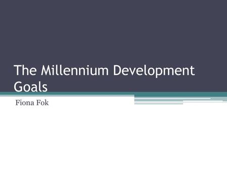 The Millennium Development Goals Fiona Fok. Eradicate extreme hunger and poverty Strengthening emergency food assistance, increased funding for rural.