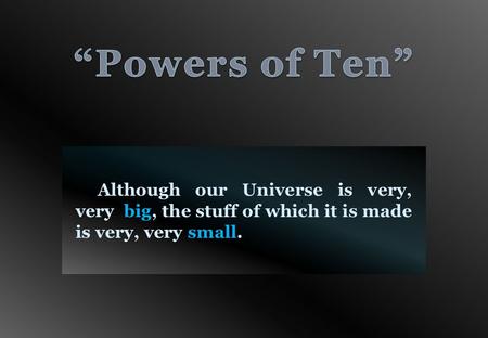 Although our Universe is very, very big, the stuff of which it is made is very, very small.