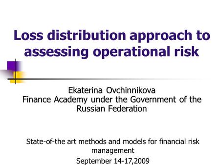 Ekaterina Ovchinnikova Finance Academy under the Government of the Russian Federation Loss distribution approach to assessing operational risk State-of-the.