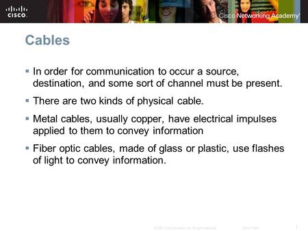 1 © 2007 Cisco Systems, Inc. All rights reserved.Cisco Public Cables  In order for communication to occur a source, destination, and some sort of channel.