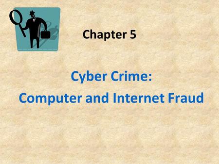 Chapter 5 Cyber Crime: Computer and Internet Fraud.