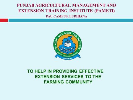 PUNJAB AGRICULTURAL MANAGEMENT AND EXTENSION TRAINING INSTITUTE (PAMETI) PAU CAMPUS, LUDHIANA TO HELP IN PROVIDING EFFECTIVE EXTENSION SERVICES TO THE.