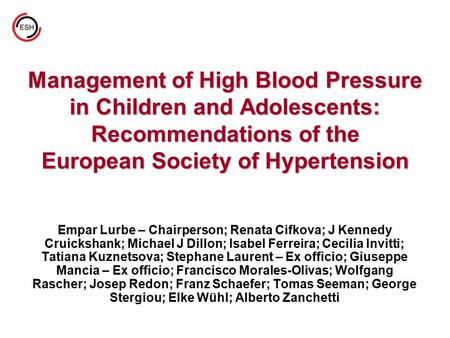 Management of High Blood Pressure in Children and Adolescents: Recommendations of the European Society of Hypertension Empar Lurbe – Chairperson; Renata.