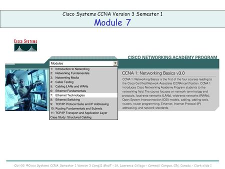 Oct-03 ©Cisco Systems CCNA Semester 1 Version 3 Comp11 Mod7 – St. Lawrence College – Cornwall Campus, ON, Canada – Clark slide 1 Cisco Systems CCNA Version.