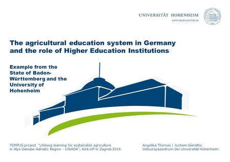 The agricultural education system in Germany and the role of Higher Education Institutions Angelika Thomas | Jochem Gieraths Osteuropazentrum der Universität.