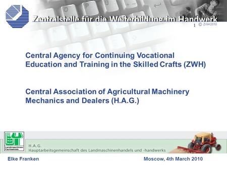 © ZWH 2010 Elke FrankenMoscow, 4th March 2010 Central Agency for Continuing Vocational Education and Training in the Skilled Crafts (ZWH) Central Association.