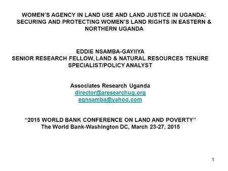 WOMEN’S AGENCY IN LAND USE AND LAND JUSTICE IN UGANDA: SECURING AND PROTECTING WOMEN’S LAND RIGHTS IN EASTERN & NORTHERN UGANDA 1 EDDIE NSAMBA-GAYIIYA.