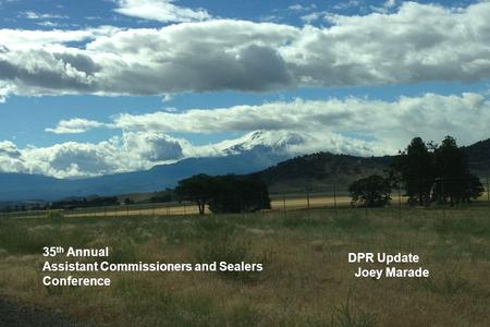 35 th Annual Assistant Commissioners and Sealers Conference DPR Update Joey Marade 35 th Annual Assistant Commissioners and Sealers Conference.