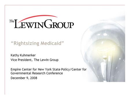 “Rightsizing Medicaid” Kathy Kuhmerker Vice President, The Lewin Group Empire Center for New York State Policy/Center for Governmental Research Conference.