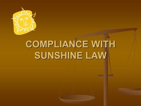 COMPLIANCE WITH SUNSHINE LAW. Sunshine Law The Sunshine Law is established by Article I, Section 24 of the Florida State Constitution and Chapter 286,