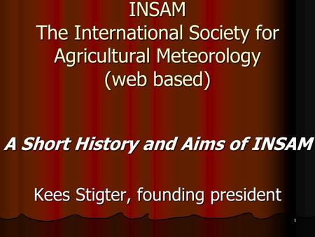 1 INSAM The International Society for Agricultural Meteorology (web based) A Short History and Aims of INSAM Kees Stigter, founding president.