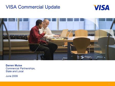 Presentation Identifier.1 Information Classification as Needed 1 1 Darren Muise Commercial Partnerships, State and Local June 2009 VISA Commercial Update.