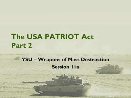 The USA PATRIOT Act Part 2 YSU – Weapons of Mass Destruction Session 11a.