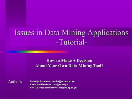 Issues in Data Mining Applications -Tutorial- Nemanja Jovanovic, Valentina Milenkovic, Prof. Dr. Veljko Milutinovic,