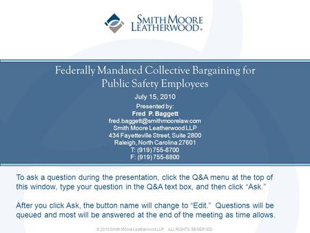 © 2010 Smith Moore Leatherwood LLP. ALL RIGHTS RESERVED. Federally Mandated Collective Bargaining for Public Safety Employees July 15, 2010 Presented by: