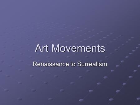 Art Movements Renaissance to Surrealism. Renaissance BEGAN IN ITALY Perspective Accurate proportions Lifelike detail ShadingLightSpace.