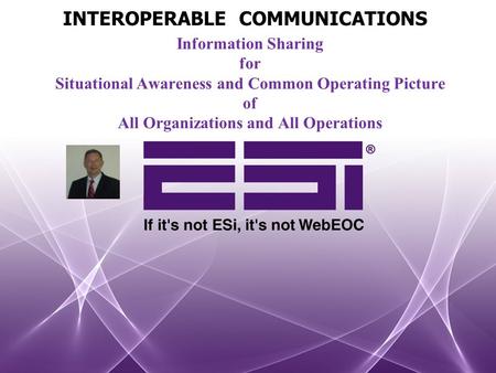 Information Sharing for Situational Awareness and Common Operating Picture of All Organizations and All Operations INTEROPERABLE COMMUNICATIONS.