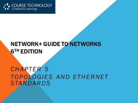 NETWORK+ GUIDE TO NETWORKS 6 TH EDITION CHAPTER 5 TOPOLOGIES AND ETHERNET STANDARDS.