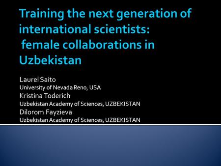 Laurel Saito University of Nevada Reno, USA Kristina Toderich Uzbekistan Academy of Sciences, UZBEKISTAN Dilorom Fayzieva Uzbekistan Academy of Sciences,