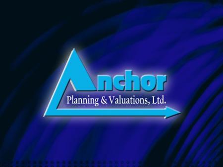 Chicago Bar Association Family Law Presentation February 22, 2007 Presented by: John W. Hayes, Managing Director Anchor Planning & Valuations, Ltd.