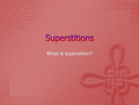 What is supersition?.  Answer the following questions with a “Y” for yes o a “N” for no.  Be prepared to explain your response.