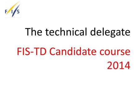 The technical delegate FIS-TD Candidate course 2014.