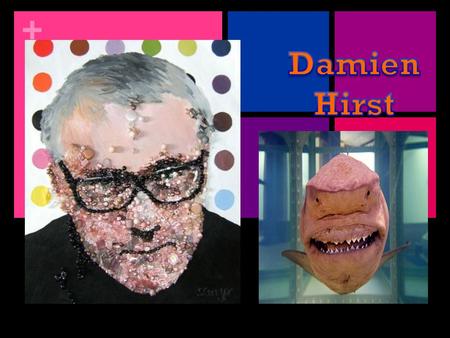 +. + Life of Damien Hirst But the answer to how to live is to stop thinking about it. And just to live. But you're doing that anyway. However you intellectualize.