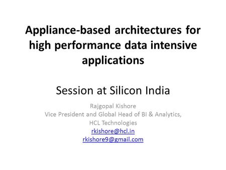 Appliance-based architectures for high performance data intensive applications Session at Silicon India Rajgopal Kishore Vice President and Global Head.