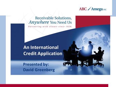 Receivable Solutions, Anywhere You Need Us An International Credit Application Presented by: David Greenberg.