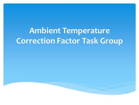 Ambient Temperature Correction Factor Task Group.